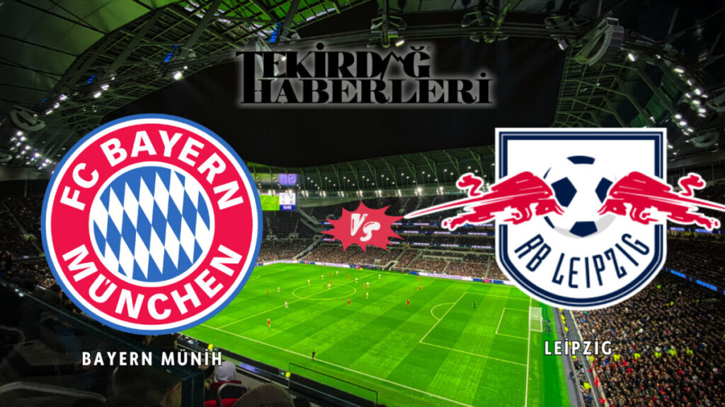 Bayern Münih – Leipzig maçı saat kaçta, hangi kanalda yayınlanacak
