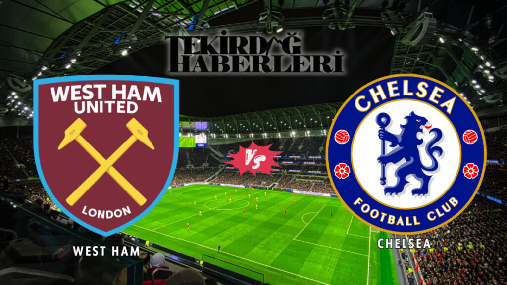 West Ham Chelsea maçı saat kaçta hangi kanalda 22 Ağustos 2025