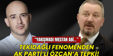 Tekirdağlı sosyal medya fenomeninden AK Parti'li Özcan'a: Olmadı Mestan abi...