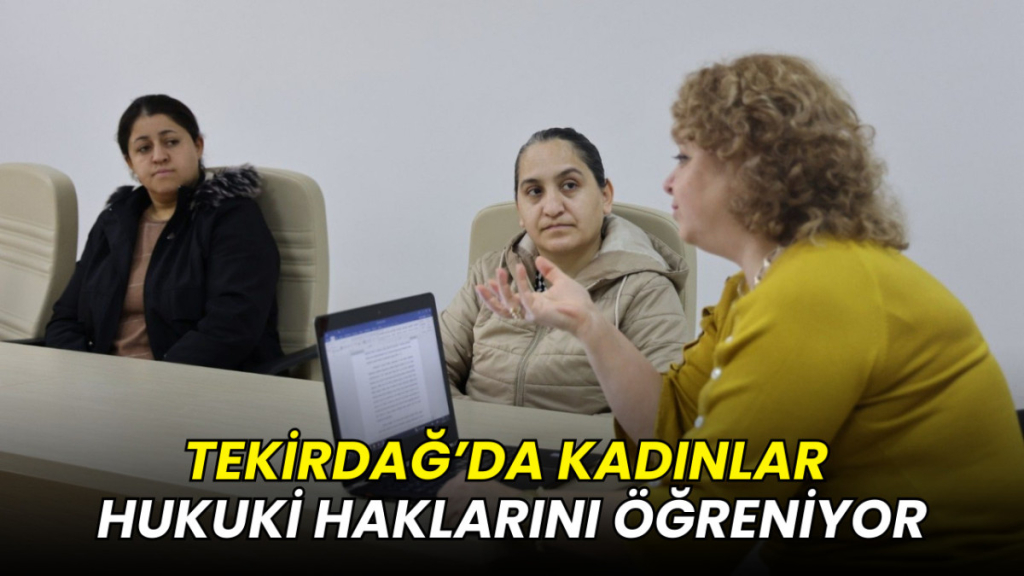 Tekirdağ’da kadınlar hukuki haklarını öğreniyor