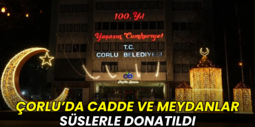 Çorlu’da cadde ve meydanlar süslerle donatıldı