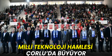 Milli Teknoloji Hamlesi Çorlu’da büyüyor