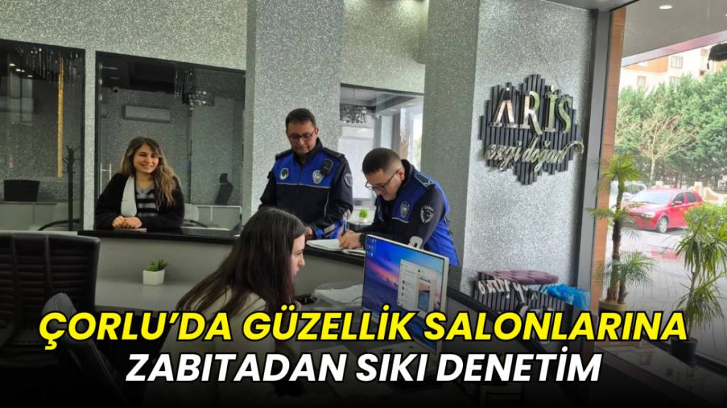 Çorlu’da güzellik salonlarına sıkı denetim