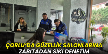 Çorlu’da güzellik salonlarına sıkı denetim