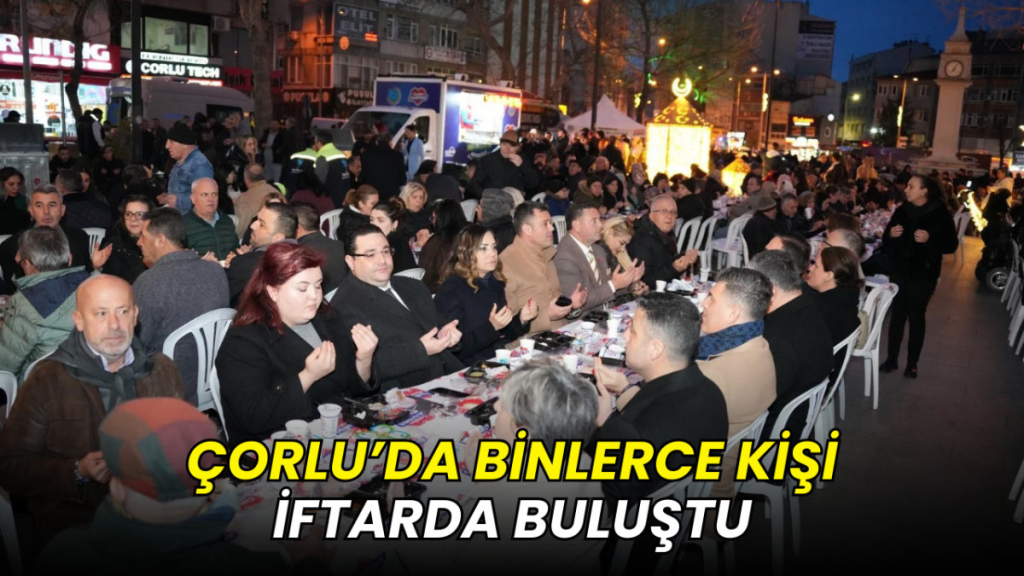 Çorlu’da binlerce kişi iftarda buluştu
