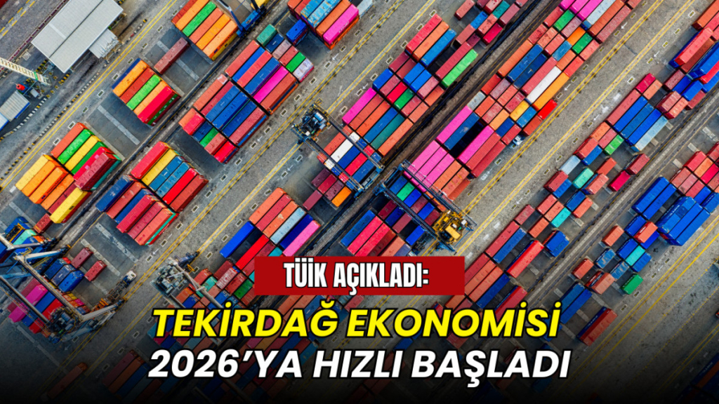 TÜİK açıkladı: Tekirdağ ekonomisi 2026’ya hızlı başladı