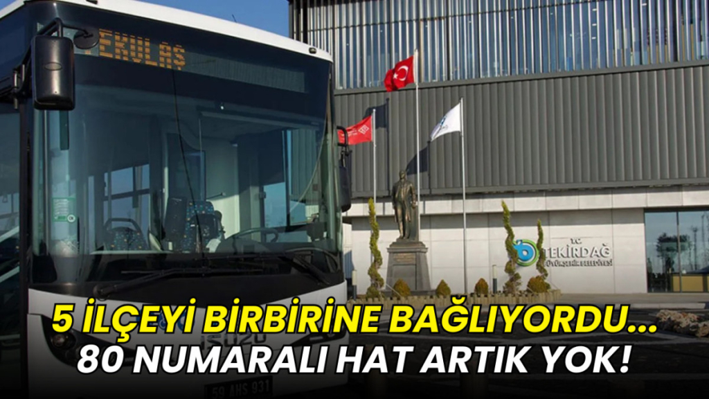 5 ilçeyi birbirine bağlıyordu... 80 numaralı hat artık yok!