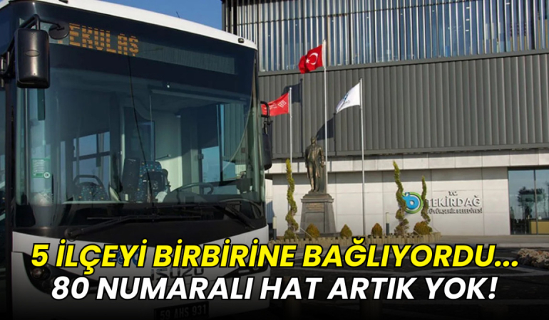 5 ilçeyi birbirine bağlıyordu... 80 numaralı hat artık yok!