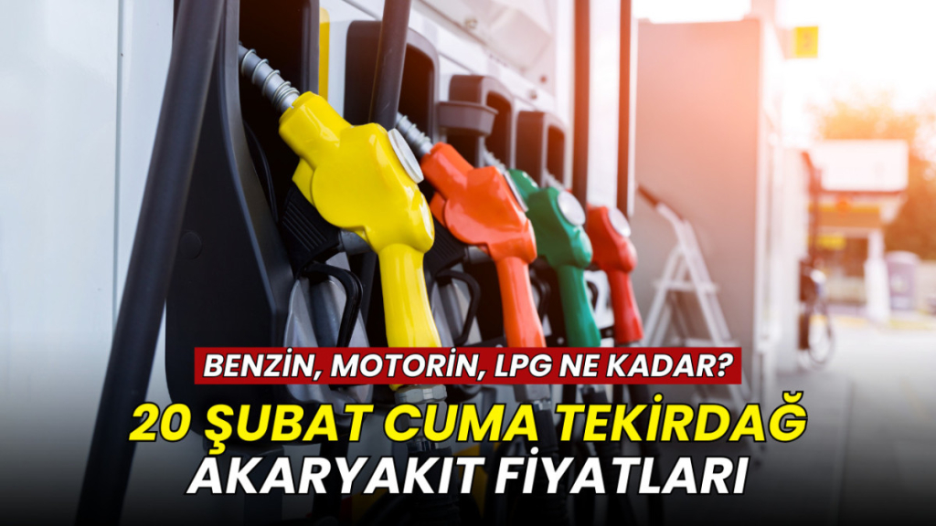 20 Şubat Tekirdağ akaryakıt fiyatları: İlçe ilçe benzin, motorin ve LPG listesi