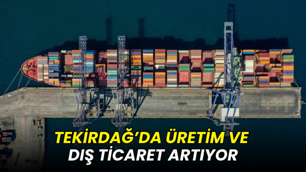 Tekirdağ’da üretim ve dış ticaret artıyor