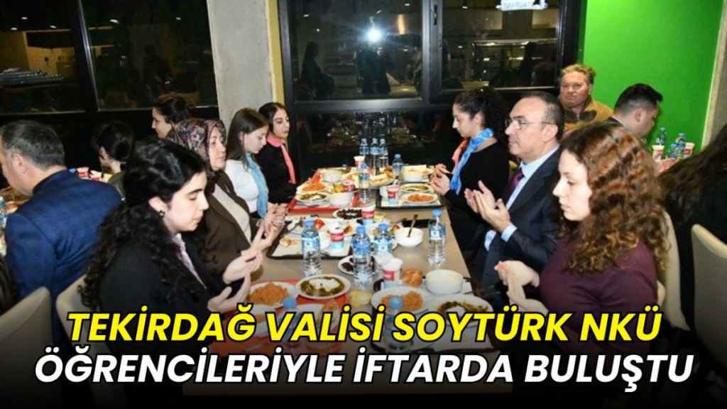 Tekirdağ Valisi Soytürk NKÜ öğrencileriyle iftarda buluştu