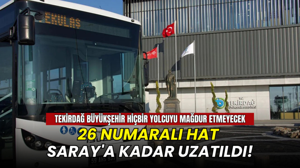 Tekirdağ Büyükşehir vatandaşı mağdur etmeyecek: 26 numaralı hat Saray'a kadar uzatıldı!
