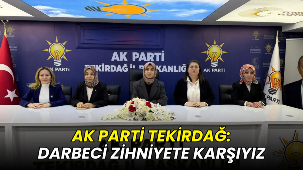 AK Parti Tekirdağ: Darbeci zihniyete karşıyız