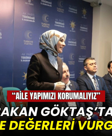 Bakan Göktaş’tan aile değerleri vurgusu: “Aile yapımızı korumalıyız”