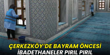 Çerkezköy’de bayram öncesi ibadethaneler pırıl pırıl