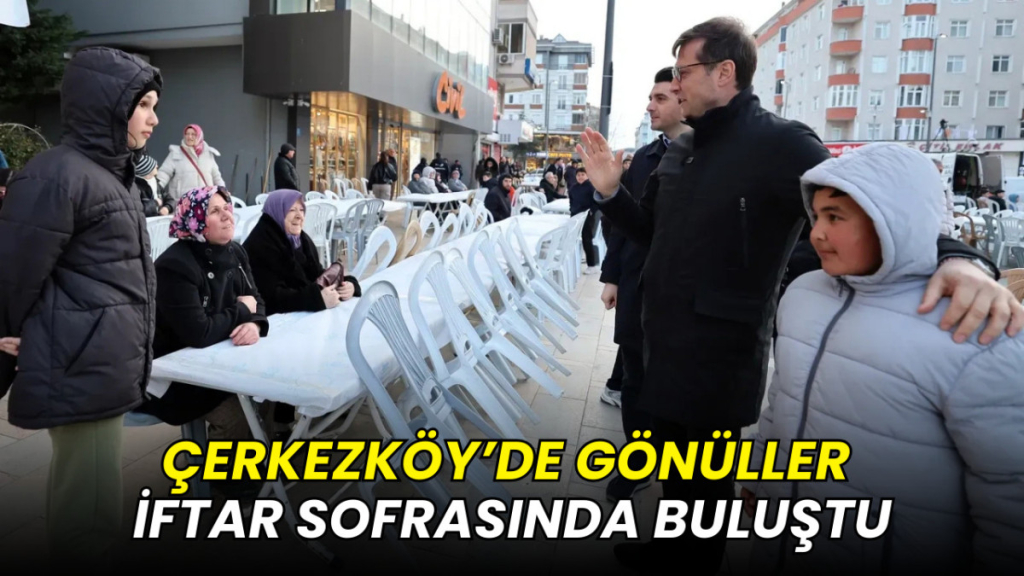 Çerkezköy’de gönüller iftar sofrasında buluştu