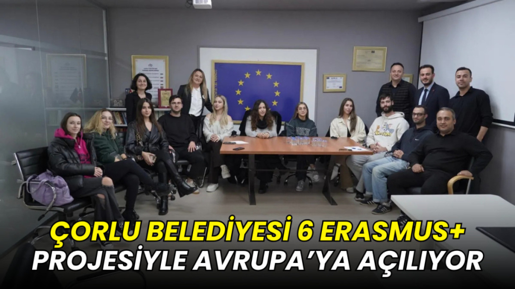 Çorlu Belediyesi 6 Erasmus+ Projesiyle Avrupa’ya Açılıyor