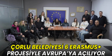 Çorlu Belediyesi 6 Erasmus+ Projesiyle Avrupa’ya Açılıyor