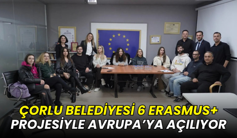 Çorlu Belediyesi 6 Erasmus+ Projesiyle Avrupa’ya Açılıyor