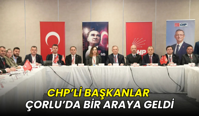 CHP’li başkanlar Çorlu'da bir araya geldi 6 CHP’li başkanlar Çorlu'da bir araya geldi