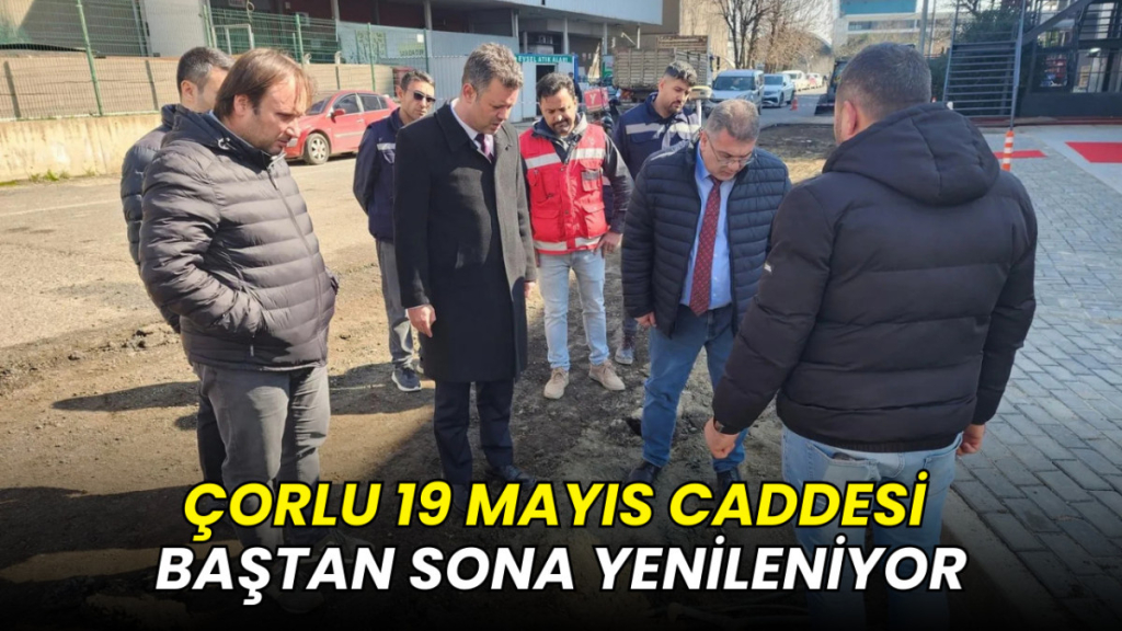 Çorlu 19 Mayıs Caddesi baştan sona yenileniyor