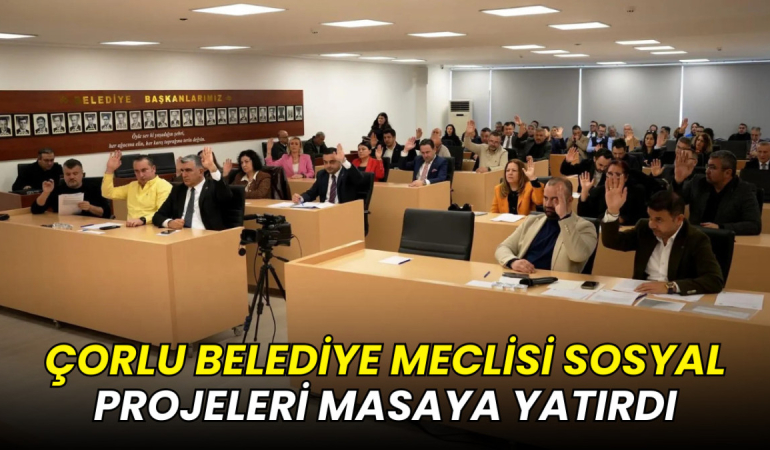 Çorlu Belediye Meclisi sosyal projeleri masaya yatırdı
