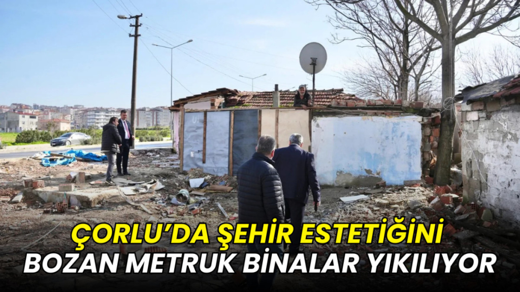 Çorlu’da şehir estetiğini bozan metruk binalar yıkılıyor