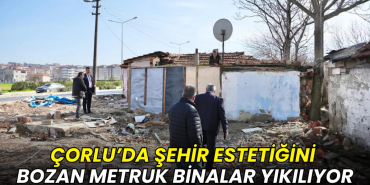 Çorlu’da şehir estetiğini bozan metruk binalar yıkılıyor