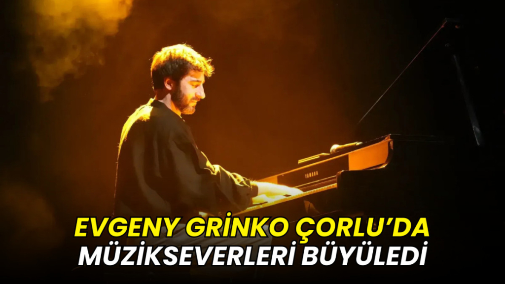 Evgeny Grinko Çorlu’da müzikseverleri büyüledi