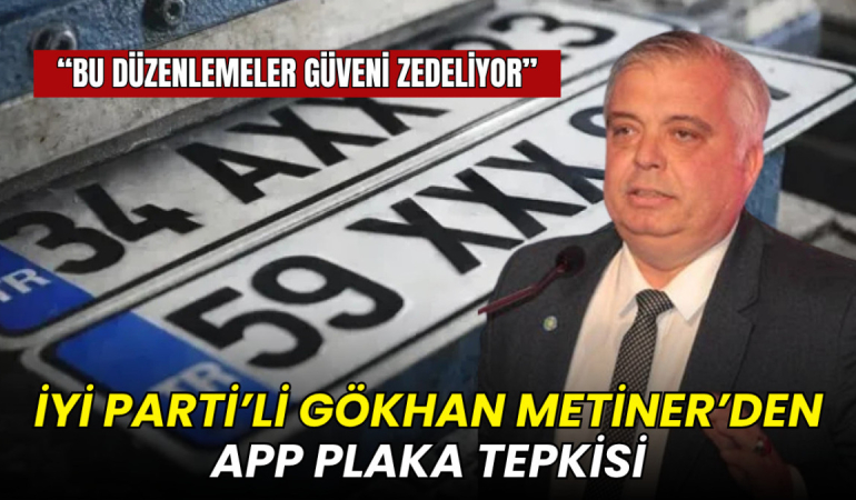 Tekirdağ haberleri - İYİ Partili Gökhan Metiner'den APP plaka tepkisi