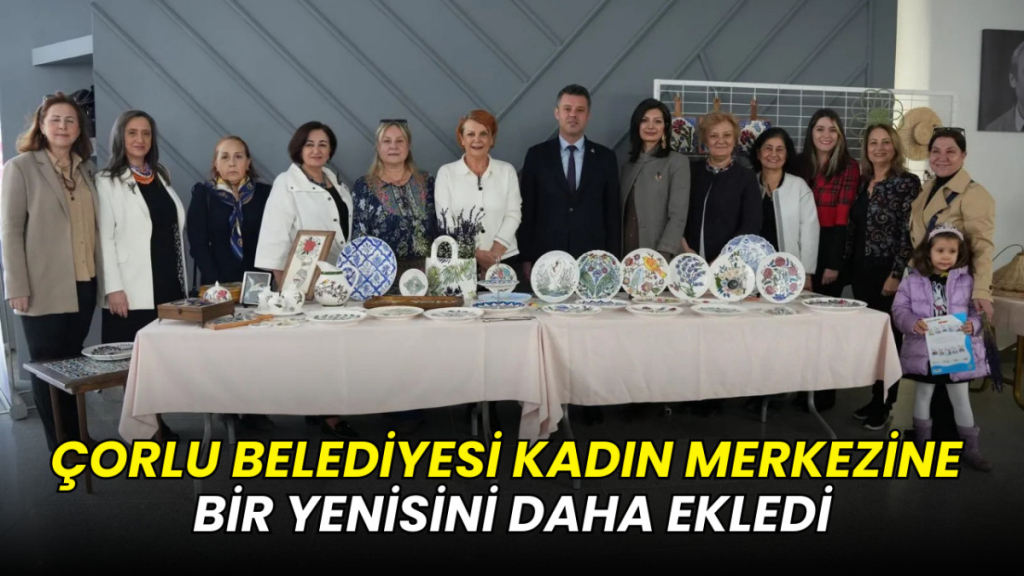 Çorlu Belediyesi kadın merkezine bir yenisini daha ekledi