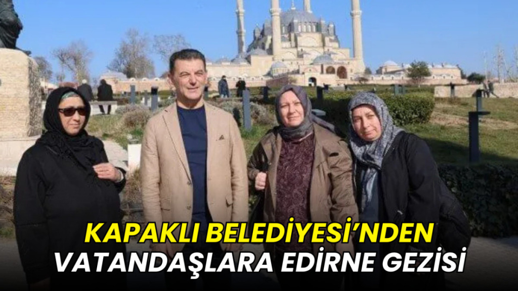 Kapaklı Belediyesi’nden vatandaşlara Edirne gezisi