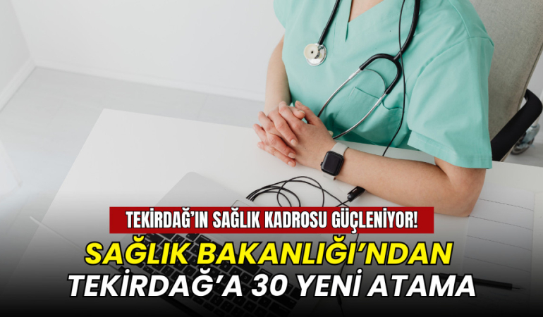 Sağlık Bakanlığı’ndan Tekirdağ'a 30 yeni doktor ataması