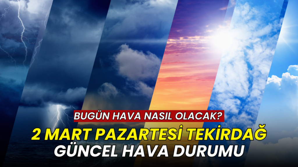 2 Mart Tekirdağ hava durumu: Bugün hava nasıl olacak?