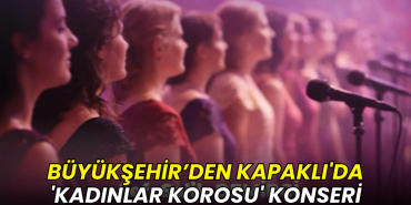 Tekirdağ Büyükşehir’den Kapaklı'da 'Kadınlar Korosu' konseri