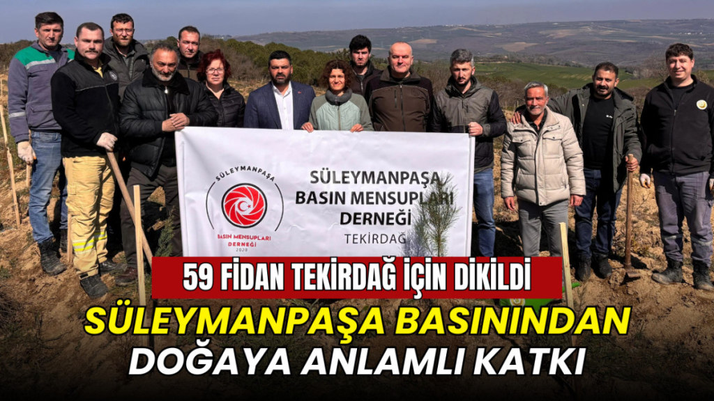 Süleymanpaşa Basın Mensupları Derneği'nden doğaya anlamlı katkı: 59 fidan Tekirdağ'a nefes olacak