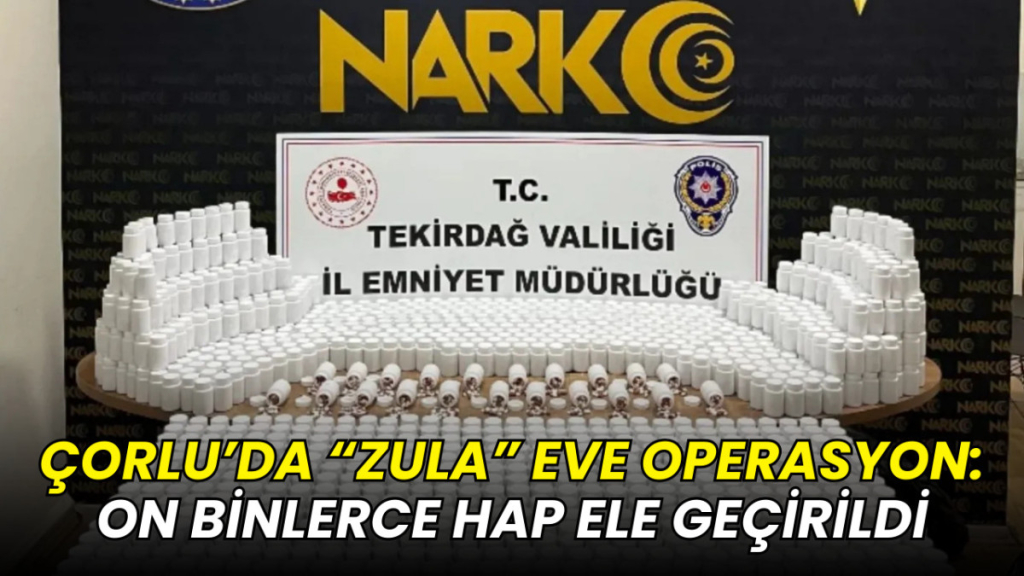 Çorlu’da “zula” eve operasyon: On binlerce hap ele geçirildi