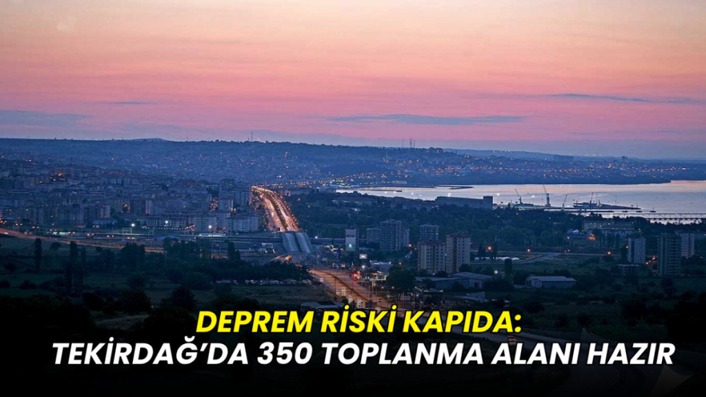 Deprem riski kapıda: Tekirdağ’da 350 toplanma alanı hazır