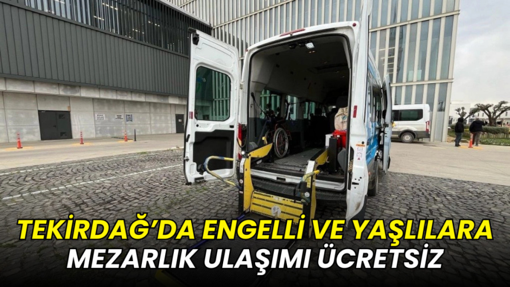 Tekirdağ’da engelli ve yaşlılara mezarlık ulaşımı ücretsiz