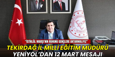 Tekirdağ İl Milli Eğitim Müdürü Yeniyol’dan 12 Mart mesajı