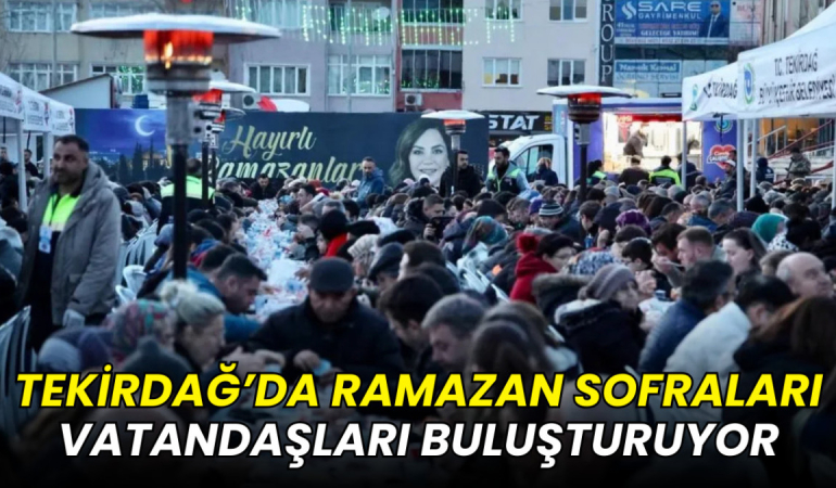 Tekirdağ’da Ramazan Sofraları Vatandaşları Buluşturuyor