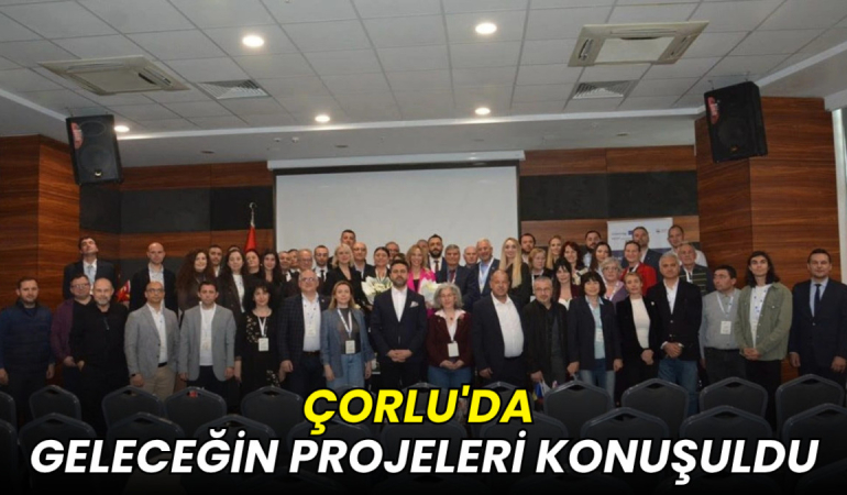 Çorlu'da geleceğin projeleri konuşuldu