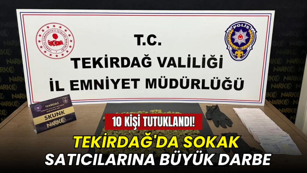 Tekirdağ'da sokak satıcılarına büyük darbe: 10 kişi tutuklandı