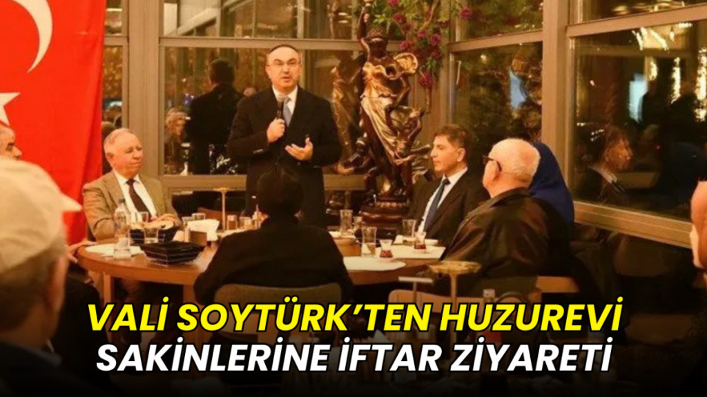 Vali Soytürk’ten huzurevi sakinlerine iftar ziyareti