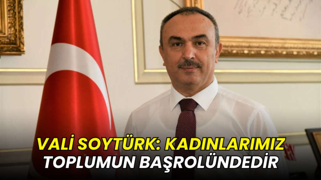 Vali Soytürk: Kadınlarımız toplumun başrolündedir