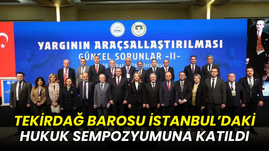 Tekirdağ Barosu İstanbul’daki hukuk sempozyumuna katıldı
