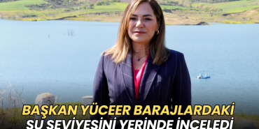 Tekirdağ haberleri - Başkan Yüceer barajlardaki su seviyesini inceledi