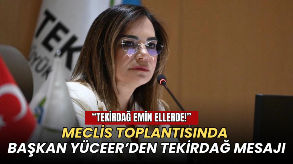 Tekirdağ haberleri - Büyükşehir Belediyesi Nisan ayı Meclis toplantısında Başkan Yüceer’den Tekirdağ mesajı: Emin ellerde!
