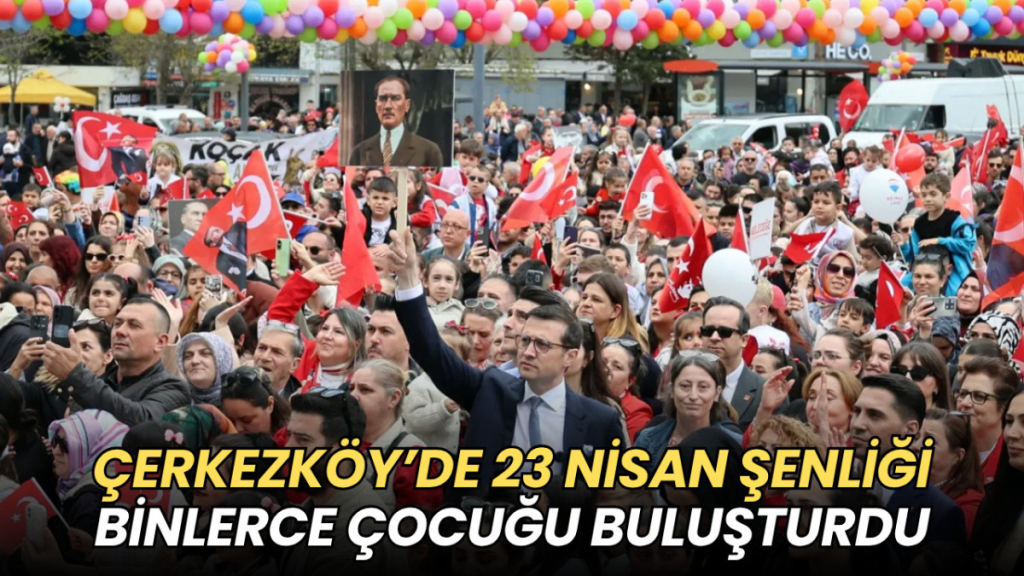 Tekirdağ haberleri - Çerkezköy’de 23 Nisan şenliği binlerce çocuğu buluşturdu