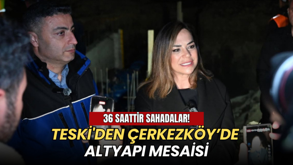 Tekirdağ haberleri - TESKİ'den Çerkezköy’de altyapı mesaisi: 21 saattir sahadalar